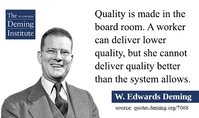 image with quote text: "Quality is made in the board room, A worker can deliver lower quality, but she cannot deliver quality better than the system allows… Exhortations not only have no long-term effect, but eventually they backfire"